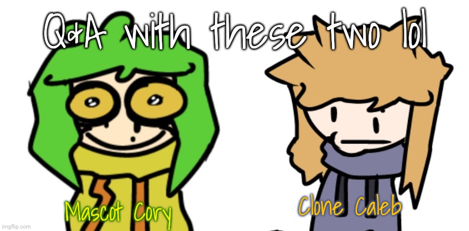 Q&A with these two lol; Clone Caleb; Mascot Cory | made w/ Imgflip meme maker
