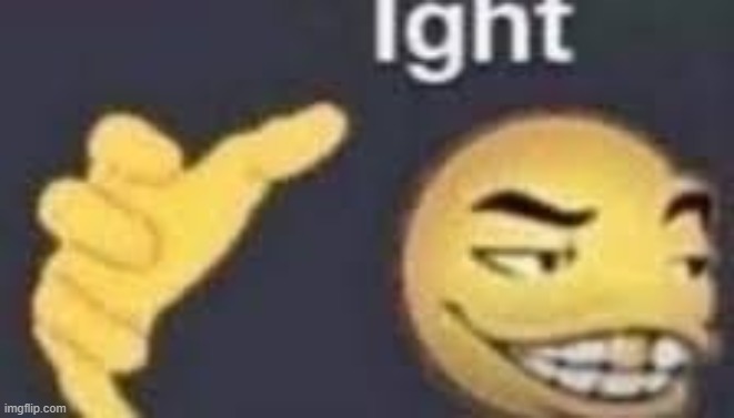 ight | image tagged in ight | made w/ Imgflip meme maker