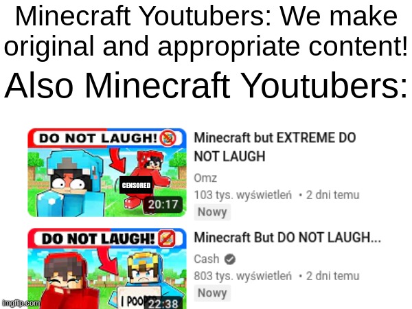 WHAT IS MINECRAFT COMING TO!!1!!11!!!!11!?? | Minecraft Youtubers: We make original and appropriate content! Also Minecraft Youtubers:; CENSORED | image tagged in minecraft | made w/ Imgflip meme maker