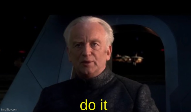 Palpatine Do it | do it | image tagged in palpatine do it | made w/ Imgflip meme maker