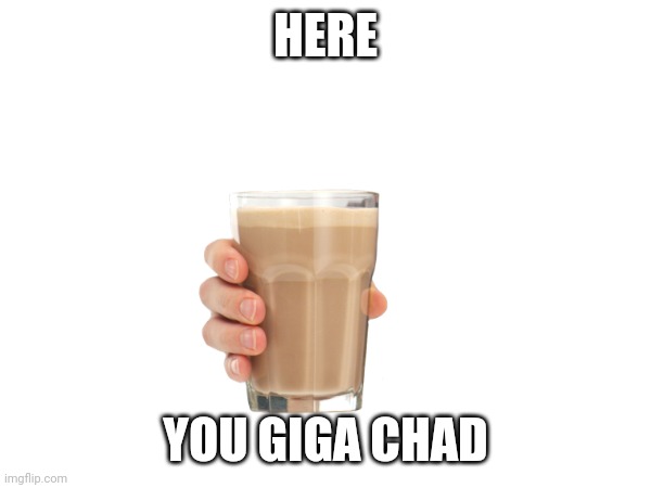 HERE YOU GIGA CHAD | made w/ Imgflip meme maker