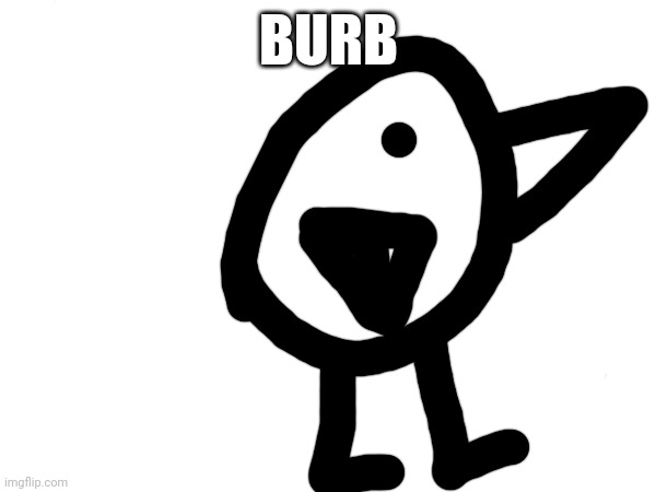 Burb | BURB | image tagged in bird | made w/ Imgflip meme maker