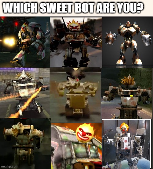 Which one are you? | WHICH SWEET BOT ARE YOU? | image tagged in which one are you,twisted metal,playstation,video games | made w/ Imgflip meme maker