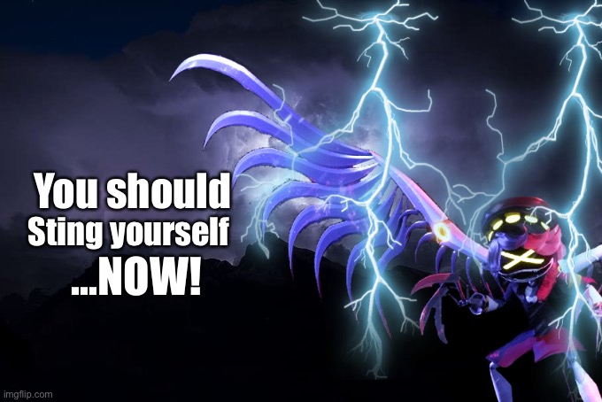 N as the low tier god or whatever | You should; Sting yourself; …NOW! | made w/ Imgflip meme maker