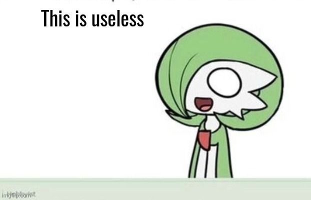 You can use this to react to useless information | This is useless | image tagged in gardevoir,reaction template | made w/ Imgflip meme maker
