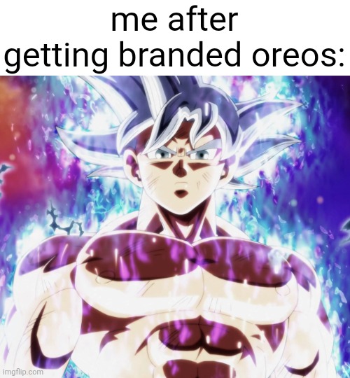 they're just too powerful | me after getting branded oreos: | image tagged in mastered ultra instinct goku,oreo,oreos | made w/ Imgflip meme maker
