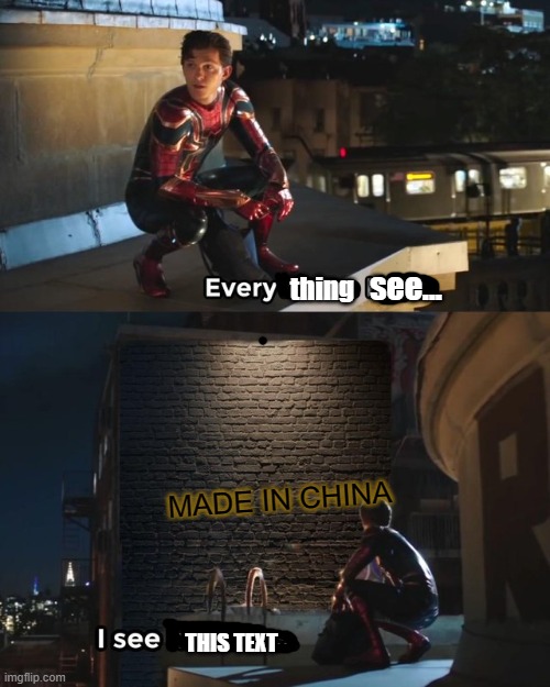 made in china | see... thing; MADE IN CHINA; THIS TEXT | image tagged in everywhere i go i see his face | made w/ Imgflip meme maker