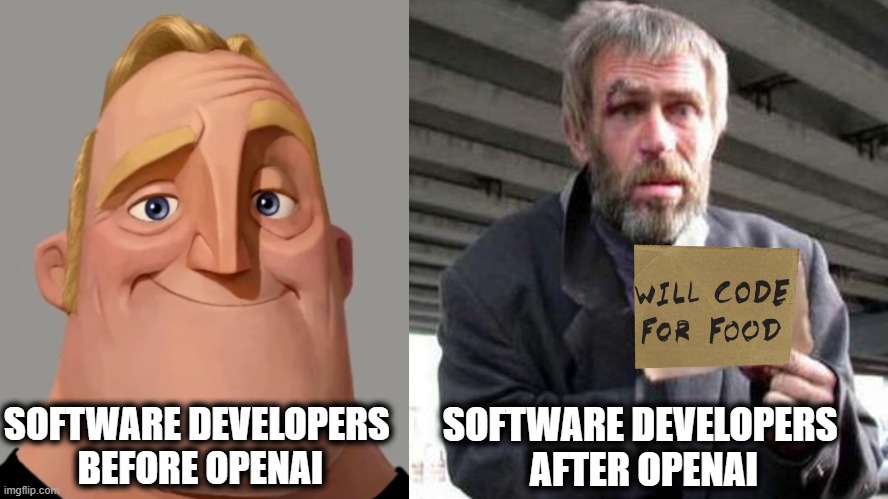 Software Developers Before And After OPENAI | SOFTWARE DEVELOPERS 
BEFORE OPENAI; SOFTWARE DEVELOPERS 
AFTER OPENAI | image tagged in memes,programming,software,development | made w/ Imgflip meme maker