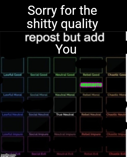 Repost but add your username | Sorry for the shitty quality; You; 4MBUSHOTIC | image tagged in repost but add your username | made w/ Imgflip meme maker