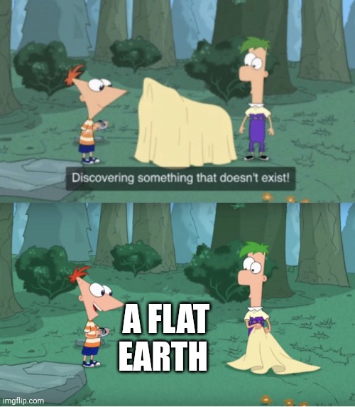Discovering Something That Doesn’t Exist | A FLAT EARTH | image tagged in discovering something that doesn t exist | made w/ Imgflip meme maker
