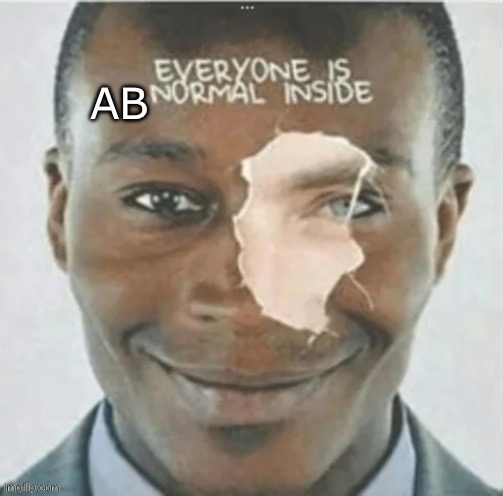 Normal inside? | AB | image tagged in normal,abnormal,people | made w/ Imgflip meme maker