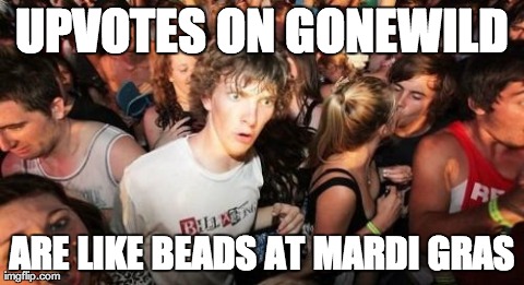 Sudden Clarity Clarence Meme | UPVOTES ON GONEWILD ARE LIKE BEADS AT MARDI GRAS | image tagged in memes,sudden clarity clarence,AdviceAnimals | made w/ Imgflip meme maker