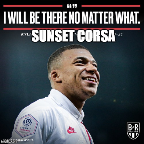 I will be there no matter what | SUNSET CORSA | image tagged in i will be there no matter what | made w/ Imgflip meme maker