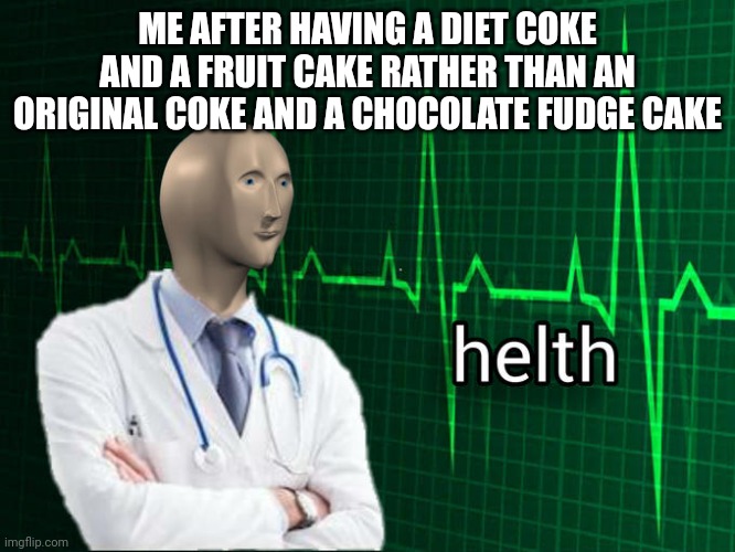 Stonks Helth | ME AFTER HAVING A DIET COKE AND A FRUIT CAKE RATHER THAN AN ORIGINAL COKE AND A CHOCOLATE FUDGE CAKE | image tagged in stonks helth | made w/ Imgflip meme maker