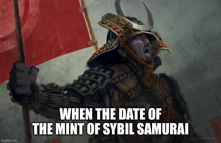 Sybil Samurai fan Art | WHEN THE DATE OF THE MINT OF SYBIL SAMURAI | image tagged in samurai screaming | made w/ Imgflip meme maker