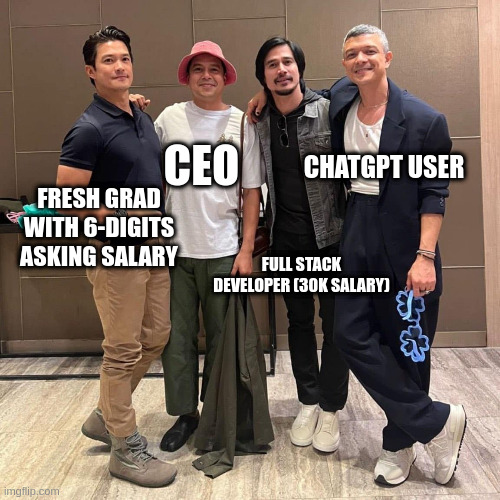 employees in a company | CHATGPT USER; CEO; FRESH GRAD WITH 6-DIGITS ASKING SALARY; FULL STACK DEVELOPER (30K SALARY) | image tagged in diether jl piolo echo | made w/ Imgflip meme maker