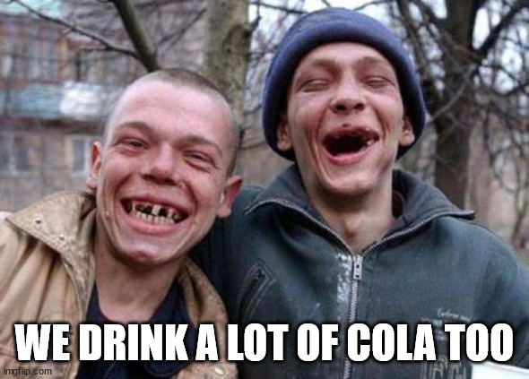 Ugly Twins Meme | WE DRINK A LOT OF COLA TOO | image tagged in memes,ugly twins | made w/ Imgflip meme maker