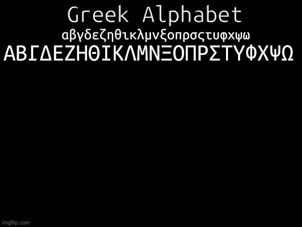 Greek Alphabet | Greek Alphabet; ΑΒΓΔΕΖΗΘΙΚΛΜΝΞΟΠΡΣΤΥΦΧΨΩ; αβγδεζηθικλμνξοπρσςτυφχψω | image tagged in greek,alphabet,alpha,beta,gamma | made w/ Imgflip meme maker