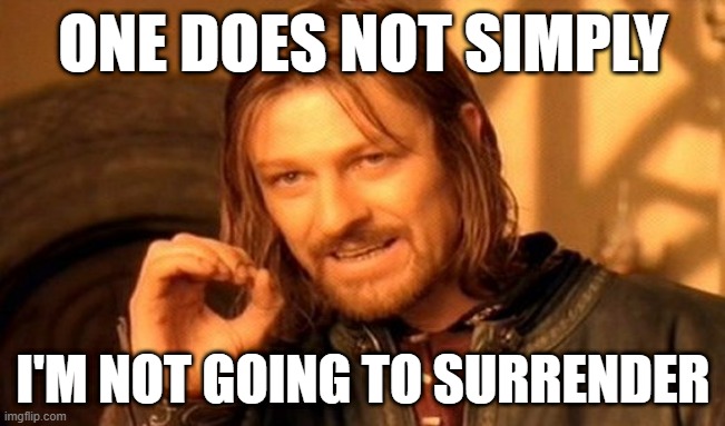 I surrender | ONE DOES NOT SIMPLY; I'M NOT GOING TO SURRENDER | image tagged in memes,one does not simply | made w/ Imgflip meme maker