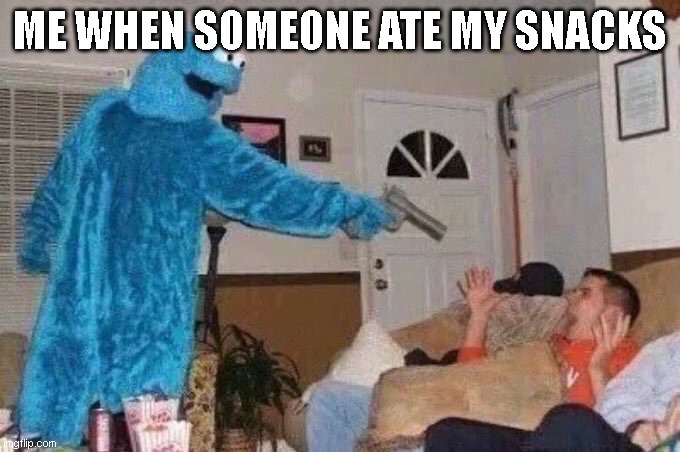 you ate my snacks you get the glocks | ME WHEN SOMEONE ATE MY SNACKS | image tagged in cursed cookie monster | made w/ Imgflip meme maker