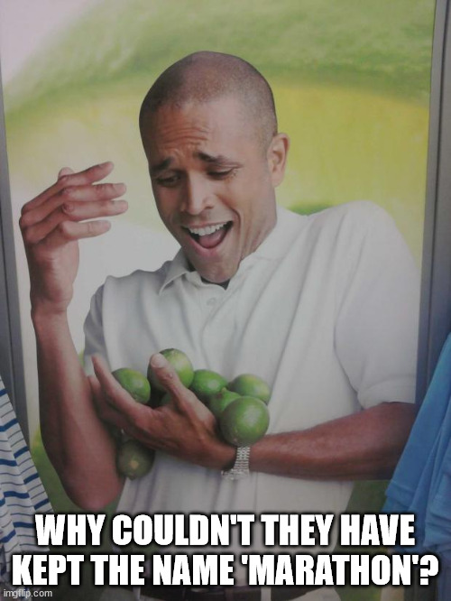 Why Can't I Hold All These Limes Meme | WHY COULDN'T THEY HAVE KEPT THE NAME 'MARATHON'? | image tagged in memes,why can't i hold all these limes | made w/ Imgflip meme maker