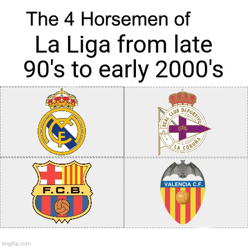 Ah, these were good old times... now Valencia is struggling to avoid relegation while Depor fighting for at least Segunda | La Liga from late 90's to early 2000's | image tagged in four horsemen,barcelona,real madrid,valencia,deportivo,spain | made w/ Imgflip meme maker