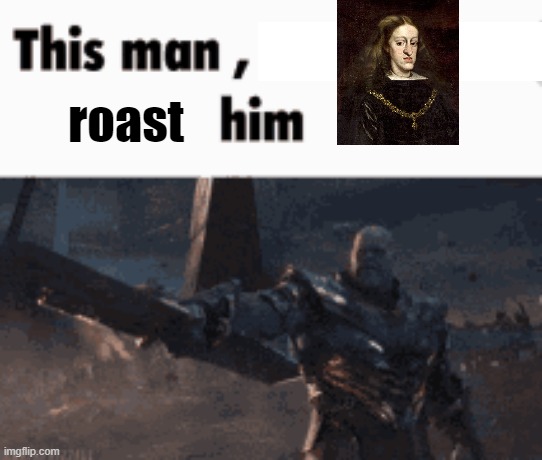 roast. | roast | image tagged in this man _____ him | made w/ Imgflip meme maker