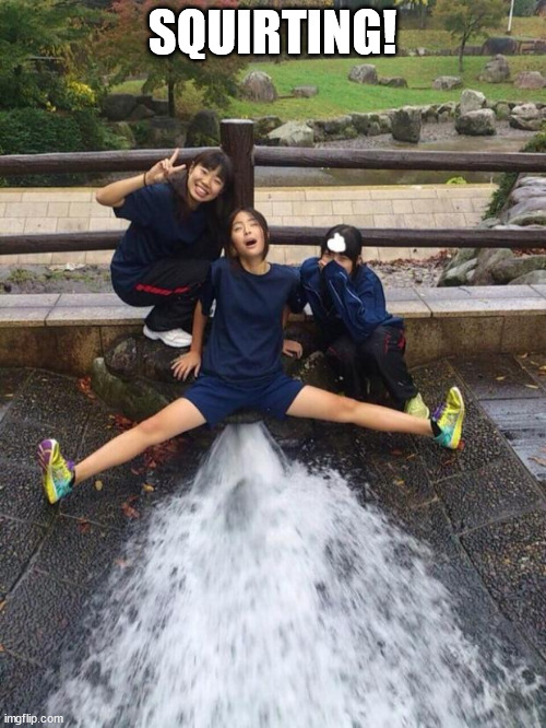 Excited Girls | SQUIRTING! | image tagged in excited girls | made w/ Imgflip meme maker