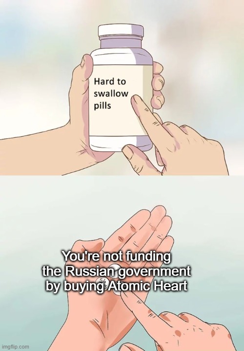 Atomic Fart | You're not funding the Russian government by buying Atomic Heart | image tagged in memes,hard to swallow pills | made w/ Imgflip meme maker