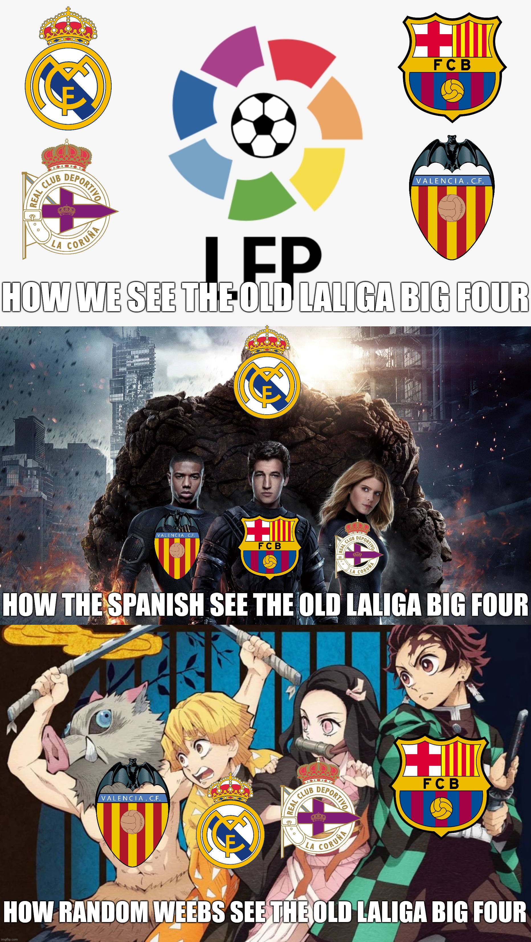 some random LaLiga "meme" | HOW WE SEE THE OLD LALIGA BIG FOUR; HOW THE SPANISH SEE THE OLD LALIGA BIG FOUR; HOW RANDOM WEEBS SEE THE OLD LALIGA BIG FOUR | image tagged in random,laliga,futbol,spain,weebs,memes | made w/ Imgflip meme maker