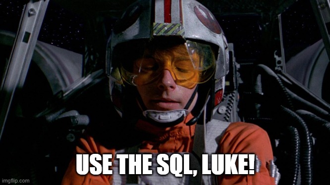 Use the SQL, Luke! | USE THE SQL, LUKE! | made w/ Imgflip meme maker