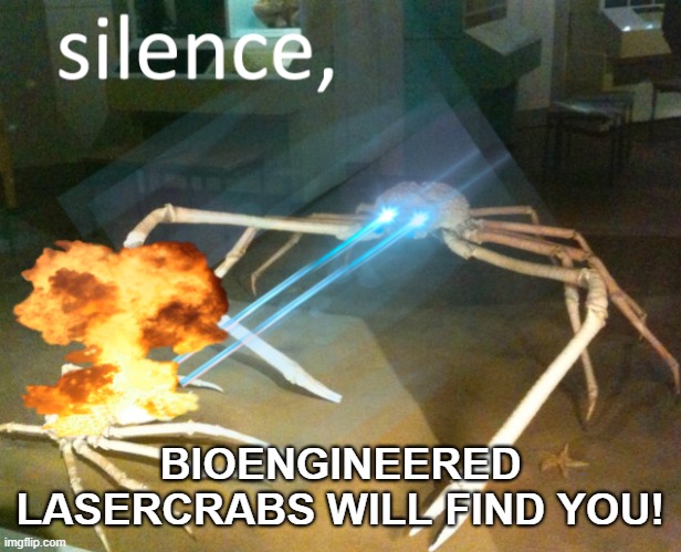 Silence Crab | BIOENGINEERED LASERCRABS WILL FIND YOU! | image tagged in silence crab | made w/ Imgflip meme maker