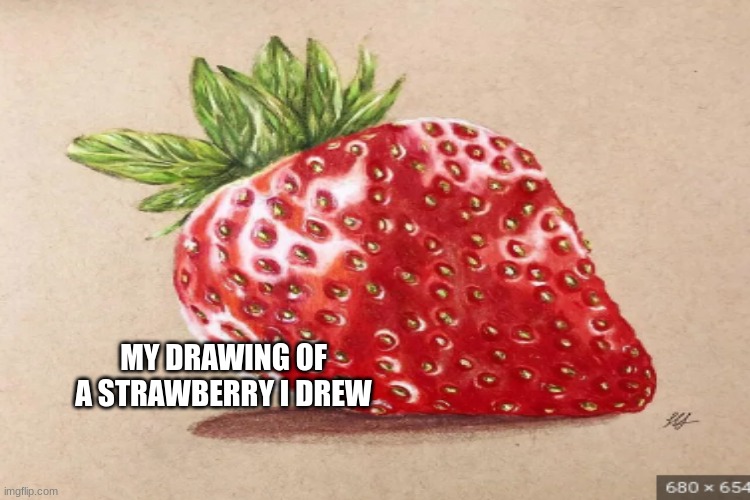 The strawberry  drawing | MY DRAWING OF A STRAWBERRY I DREW | image tagged in 2016 | made w/ Imgflip meme maker