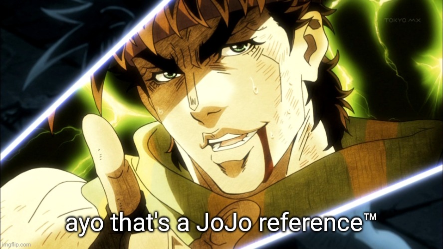 Jojo Meme | ayo that's a JoJo reference™ | image tagged in jojo meme | made w/ Imgflip meme maker