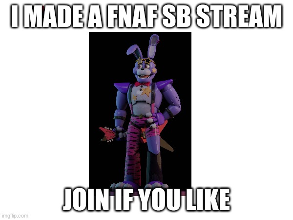 pls join if you want | I MADE A FNAF SB STREAM; JOIN IF YOU LIKE | made w/ Imgflip meme maker
