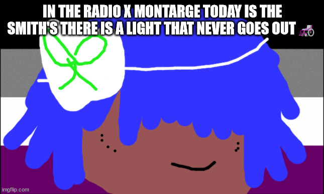 no one from Linkin Park will die tomorrow | IN THE RADIO X MONTARGE TODAY IS THE SMITH'S THERE IS A LIGHT THAT NEVER GOES OUT🦽 | image tagged in no one from your family will die this week | made w/ Imgflip meme maker