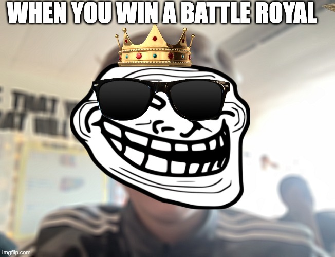 battle royal | WHEN YOU WIN A BATTLE ROYAL | image tagged in funny,funny memes | made w/ Imgflip meme maker