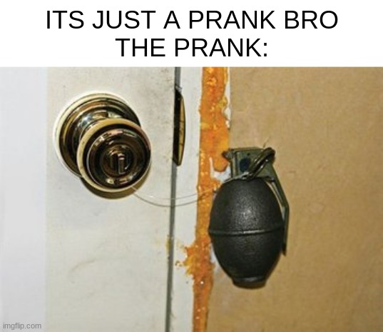 Booby Trap | ITS JUST A PRANK BRO
THE PRANK: | image tagged in booby trap,prank,the prank | made w/ Imgflip meme maker
