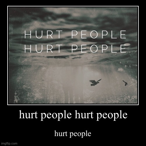 Hurt people | image tagged in funny,demotivationals | made w/ Imgflip demotivational maker