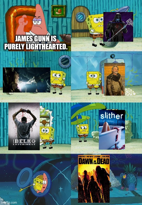 James Gunn makes surprisingly dark stuff. | JAMES GUNN IS PURELY LIGHTHEARTED. | image tagged in spongebob diapers meme,james gunn,scooby doo,guardians of the galaxy,slither,the belko experiment | made w/ Imgflip meme maker