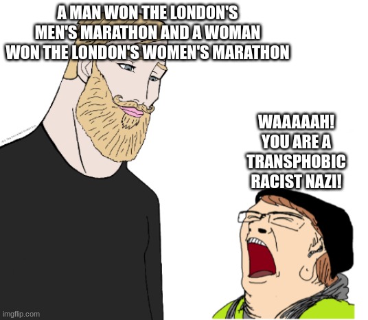 Sometimes, a good ol' meme sums things up | A MAN WON THE LONDON'S MEN'S MARATHON AND A WOMAN WON THE LONDON'S WOMEN'S MARATHON; WAAAAAH! YOU ARE A TRANSPHOBIC RACIST NAZI! | image tagged in chad vs crying liberal,sports,marathon,men,women | made w/ Imgflip meme maker