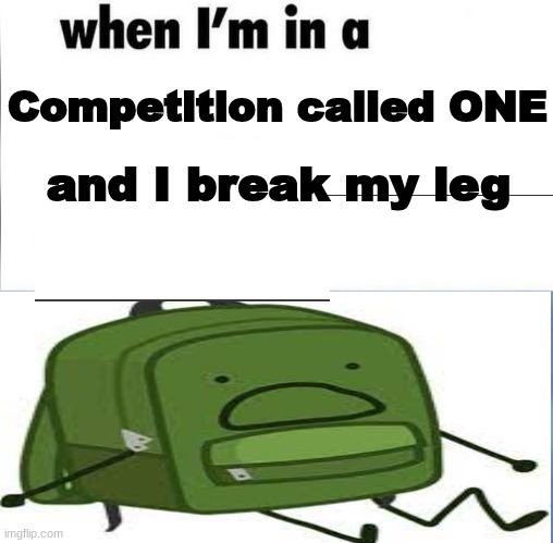 whe i'm in a competition and my opponent is | Competition called ONE; and I break my leg | image tagged in whe i'm in a competition and my opponent is,hfjone,memes,funny | made w/ Imgflip meme maker