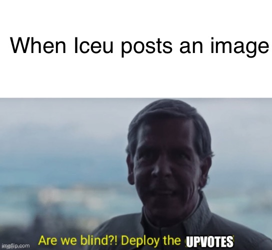 When Iceu posts an image | image tagged in memes,blank transparent square,iceu slander | made w/ Imgflip meme maker