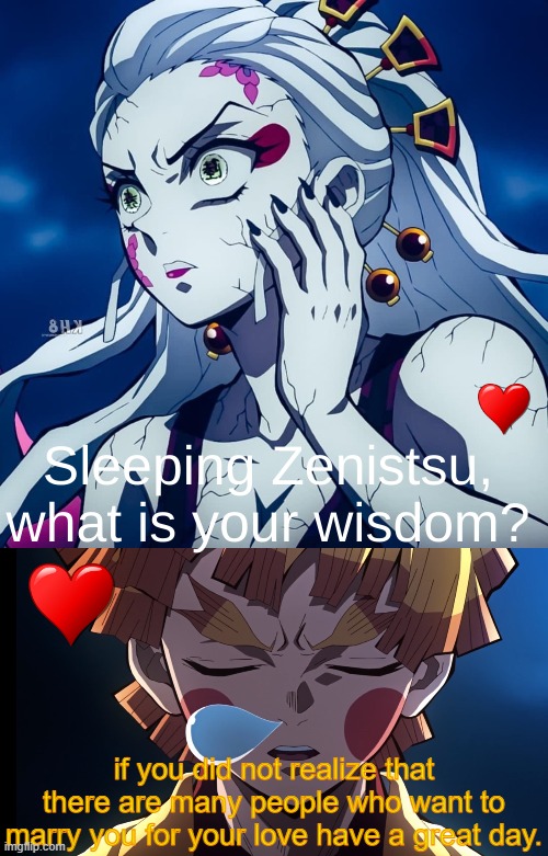 Sleeping Zenitsu, what is your wisdom? | if you did not realize that there are many people who want to marry you for your love have a great day. | image tagged in sleeping zenitsu what is your wisdom | made w/ Imgflip meme maker