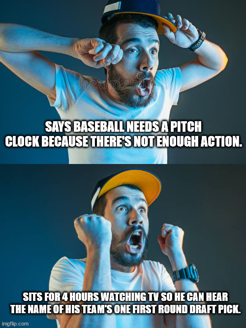 I liked the draft when it was on the radio on Saturday mornings. | SAYS BASEBALL NEEDS A PITCH CLOCK BECAUSE THERE'S NOT ENOUGH ACTION. SITS FOR 4 HOURS WATCHING TV SO HE CAN HEAR THE NAME OF HIS TEAM'S ONE FIRST ROUND DRAFT PICK. | image tagged in scumbag nfl,primetime draft coverage stinks | made w/ Imgflip meme maker