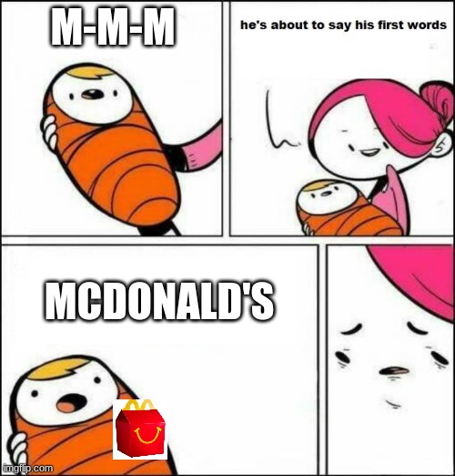 He is About to Say His First Words | M-M-M; MCDONALD'S | image tagged in he is about to say his first words | made w/ Imgflip meme maker
