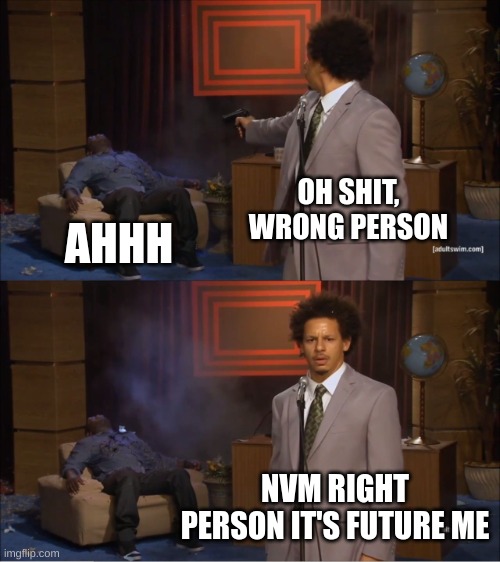 OH SHIT, WRONG PERSON AHHH NVM RIGHT PERSON IT'S FUTURE ME | image tagged in memes,who killed hannibal | made w/ Imgflip meme maker