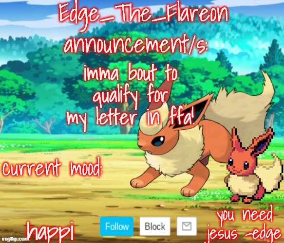 edge-the-flareon | imma bout to qualify for my letter in ffa! happi | image tagged in edge-the-flareon | made w/ Imgflip meme maker