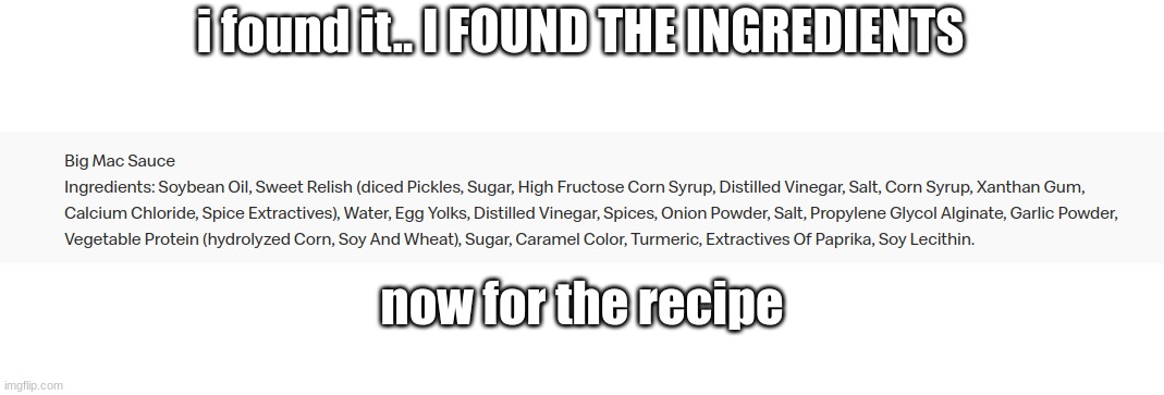 lol | i found it.. I FOUND THE INGREDIENTS; now for the recipe | made w/ Imgflip meme maker