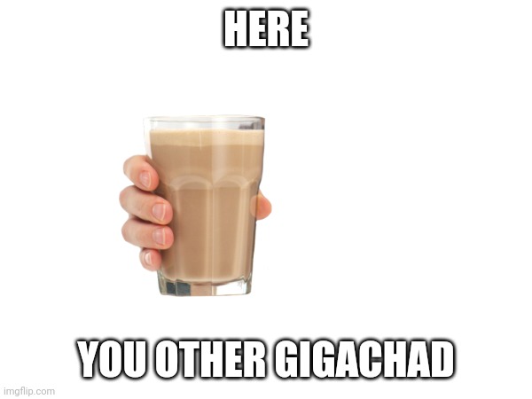 HERE YOU OTHER GIGACHAD | made w/ Imgflip meme maker